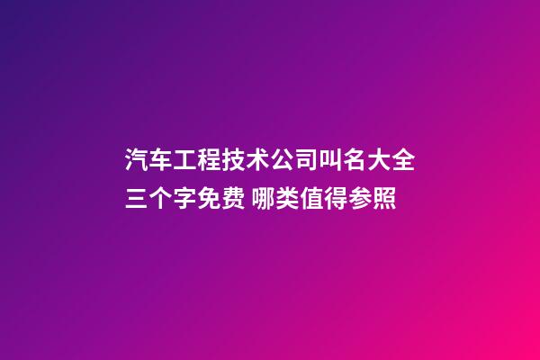 汽车工程技术公司叫名大全三个字免费 哪类值得参照-第1张-公司起名-玄机派